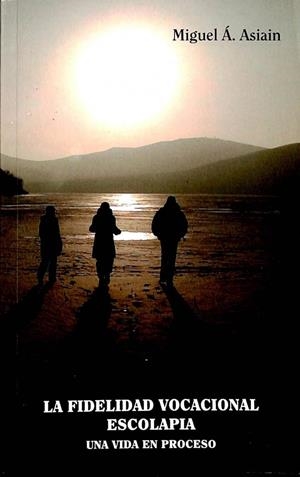 LA FIDELIDAD VOCACIONAL ESCOLAPIA. UNA VIDA EN PROCESO | MIGUEL ANGEL ASIAIN GARCIA