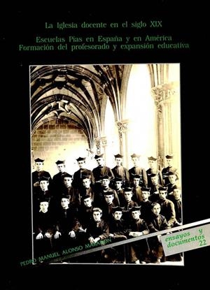 LA IGLESIA DOCENTE EN EL SIGLO XIX. ESCUELAS PÍAS EN ESPAÑA Y EN AMÉRICA. FORMACIÓN DEL PROFESORADO Y EXPANSIÓN EDUCATIVA | PEDRO MANUEL ALONSO MARAÑON