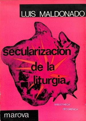 SECULARIZACIÓN DE LA LITURGIA | LUIS MALDONADO ROBLES
