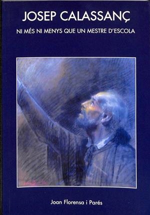 JOSEP DE CALASSANÇ NI MES NI MENYS QUE UN MESTRE D'ESCOLA (CATALÁN) | JOAN FLORENSA I PARES