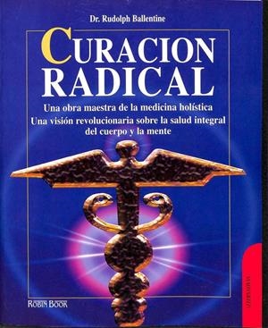 CURACIÓN RADICAL. OBRA MAESTRA DE LA MEDICINA HOLISTICA | RUDOLPH BALLENTINE