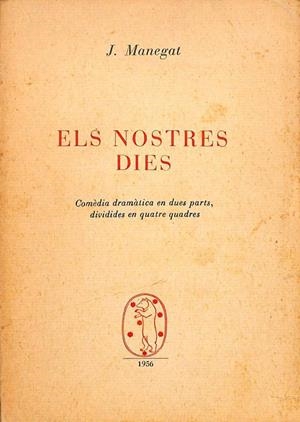 ELS NOSTRES DIES. COMÈDIA DRAMÀTICA EN DUES PARTS, DIVIDIDES EN QUATRE QUADRES (CATALÁN). | J. MANEGAT