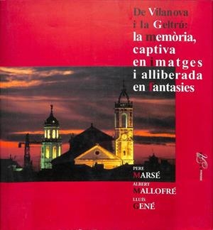 LA MEMÒRIA CAPTIVA EN IMATGES I ALLIBERADA EN FANTASÍES DE VILANOVA I LA GELTRÚ (CATALÁN). | ALBERT MALLOFRE I MILA / PERE MARSE I FERRER