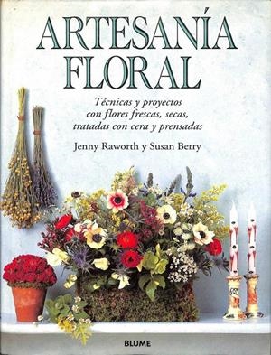 ARTESANÍA FLORAL. TÉCNICAS Y PROYECTOS CON FLORES FRESCAS, SECAS, TRATADAS CON CERA Y PRENSADAS | JENNY RAWORTH / SUSAN BERRY