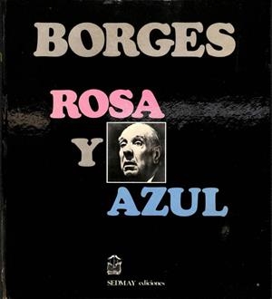 ROSA Y AZUL. LA ROSA DE PARACELSO. TIGRES AZULES | JORGE LUIS BORGES