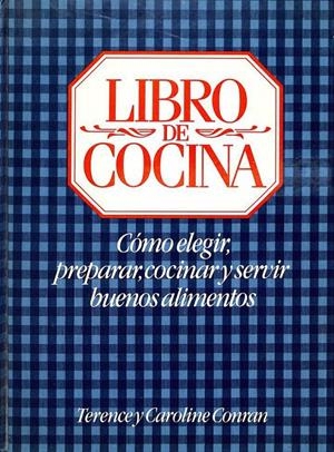 LIBRO DE COCINA. CÓMO ELEGIR, PREPARAR, COCINAR Y SERVIR BUENOS ALIMENTOS | TERENCE / CAROLINE CONRAN
