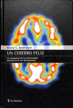 UN CEREBRO FELIZ LA CONQUISTA DE LA ENFERMEDAD MENTAL EN LA ERA DEL GENOMA | NANCY C. ANDREASEN
