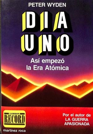 DIA UNO. ASÍ EMPEZÓ LA ERA ATÓMICA. LA AMENAZA NUCLEAR ANTES Y DESPUÉS DE HIROSHIMA | PETER WYDEN