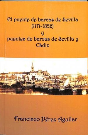 EL PUENTE DE BARCAS DE SEVILLA (1171 - 1852) Y CÁDIZ | FRANCISCO PEREZ AGUILAR