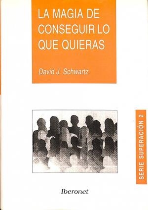 LA MAGIA DE CONSEGUIR LO QUE QUIERAS - SERIE SUPERACION | DAVID J. SCHWARTZ