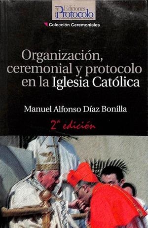 ORGANIZACIÓN, CEREMONIAL Y PROTOCOLO EN LA IGLESIA CATÓLICA | JOSE ALFONSO DIAZ BONILLA