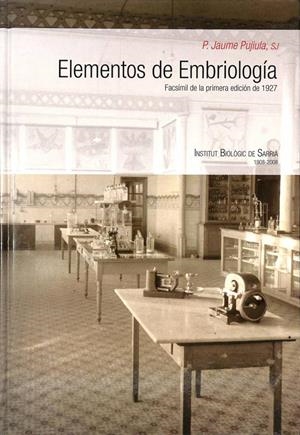 ELEMENTOS DE EMBRIOLOGÍA DEL HOMBRE Y DEMÁS VERTEBRADOS. EDICIÓN FACSÍMIL DE LA PRIMERA EDICIÓN DE 1927 AL CUIDADO DE LLUÍS VICTORI I COMPANYS (CATALÁ | PUJIULA, R. P. JAUME.