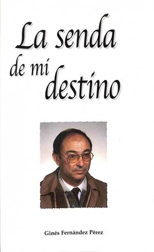 LA SENDA DE MI DESTINO | GINES FERNANDEZ PEREZ