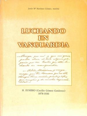 LUCHANDO EN VANGUARDIA HERMANO EUSEBIO (CECILIO GÓMEZ GUTIERREZ) 1878 - 1936 | JESUS MARIA MARTINEZ GOMEZ