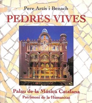 PEDRES VIVES: PALAU DE LA MÚSICA CATALANA PATRIMONI DE LA HUMINATAT (CATALÁN). | PERE ARTUS I BENACH