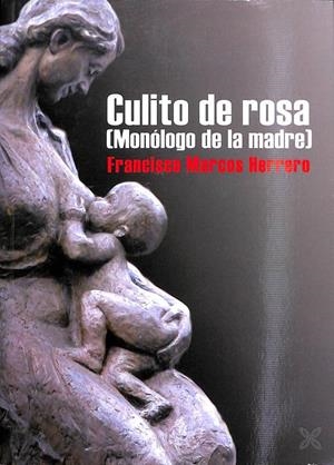 CULITO DE ROSA MONÓLOGO DE LA MADRE | FRANCISCO MARCOS HERRERO
