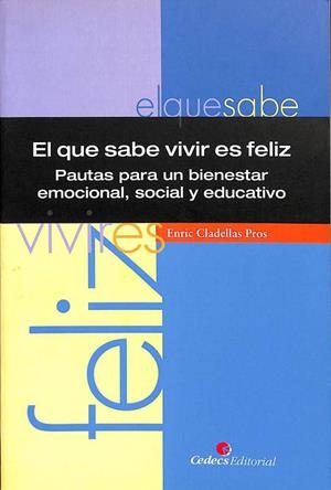 EL QUE SABE VIVIR ES FELIZ: PAUTAS PARA UN BIENESTAR EMOCIONAL, SOCIAL Y EDUCATIVO | ENRIC CLADELLAS PROS