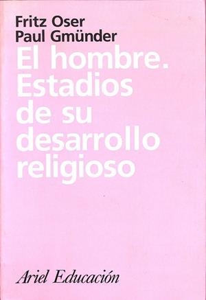 EL HOMBRE: ESTADIOS DE SU DESARROLLO RELIGIOSO: UNA APROXIMACIÓN DESDE EL ESTRUCTURALISMO GENÉTICO | FRITZ OSER / PAUL GMUNDER