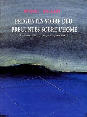 PREGUNTES SOBRE DÉU, PREGUNTES SOBRE L'HOME:  LLENGUATGE I IGNORÀNCIA (CATALÁN). | MIQUEL GALLART