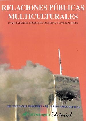 RELACIONES PÚBLICAS MULTICULTURALES PARA CONSEGUIR LA ALIANZA DE CIVILIZACIONES: CÓMO EVITAR EL CHOQUE DE CULTURAS Y CIVILIZACIONES | JOSE DANIEL BARQUERO CABRERO / ALBERT ARBOS BERTRAN