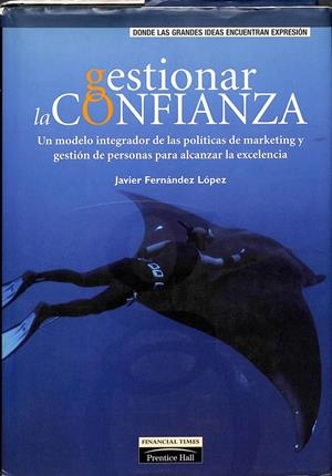 GESTIONAR LA CONFIANZA - UN MODELO INTEGRADOR DE LAS POLITICAS DE MARKETING Y GESTIÓN DE PERSONAS PARA ALCANZAR LA EXCELENCIA | JAVIER FERNANDEZ LOPEZ