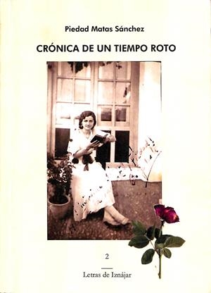 CRÓNICA DE UN TIEMPO ROTO: TESTIMONIO DE UNA SENCILLA MUJER ANDALUZA EN UNA ÉPOCA DURA Y TURBULENTA | PIEDAD MATAS SANCHEZ