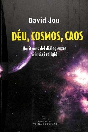 DÉU, COSMOS, CAOS: HORITZONS DEL DIÀLEG ENTRE CIÈNCIA I RELIGIÓ (CATALÁN). | DAVID JOU I MIRABENT