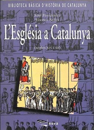 L'ESGLÉSIA A CATALUNYA (SEGLES XIX I XX) (CATALÁN). | JOSE FERNANDEZ SEGURA / ELIONOR SELLES VIDAL