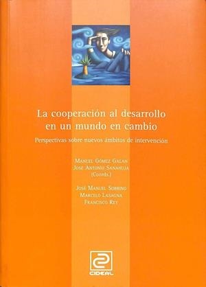 LA COOPERACIÓN AL DESARROLLO EN UN MUNDO EN CAMBIO. PERSPECTIVAS SOBRE NUEVOS ÁMBITOS DE INTERVENCIÓN | MANUEL GOMEZ GALAN / JOSE ANTONIO SANAHUJA