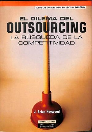 EL DILEMA DEL OUTSOURCING. LA BÚSQUEDA DE LA COMPETITIVIDAD | BRIAN HEYWOOD
