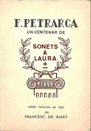 UN CENTENAR DE SONETS A LAURA VERSIÓ CATALANA EN VERS PER FRANCESC DE RIART (CATALÁN). | F. PETRARCA