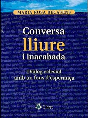 CONVERSA LLIURE I INACABADA, DIÀLEG ECLESIAL AMB FONS D'ESPERANÇA (CATALÁN). | MARIA ROSA RECASENS I ARIZA