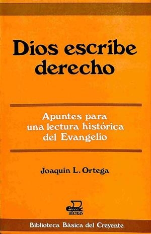 DIOS ESCRIBE DERECHO: APUNTES PARA UNA LECTURA HISTÓRICA DEL EVANGELIO | JOAQUIN L. ORTEGA