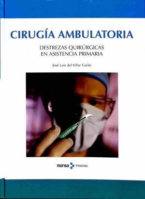 CIRUGÍA AMBULATORIA. DESTREZAS QUIRÚRGICAS EN ASISTENCIA PRIMARIA | JOSE LUIS DEL VILLAR GALAN