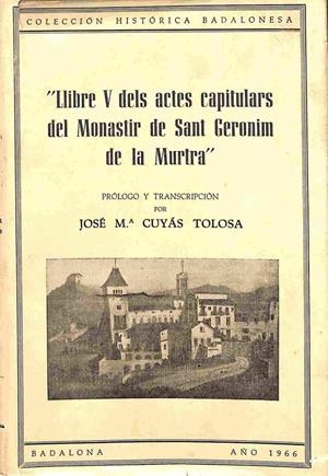 LIBRE V DELS ACTES CAPITULARS DEL MONASTIR DE SANT GERONIM DE LA MURTRA (CATALÁN). | JOSE M. CUNYAS TOLOSA