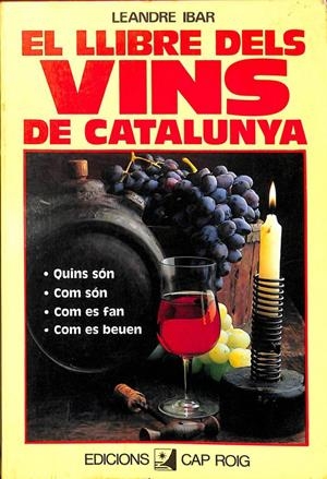 EL LLIBRE DELS VINS DE CATALUNYA. QUINS SÓN, COM SÓN, COM ES FAN, COM ES BEUEN (CATALÁN) | LEANDRE IBAR