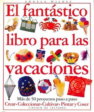 EL FANTASTICO LIBRO PARA LAS VACACIONES MAS DE 50 PROYECTOS PASO A PASO