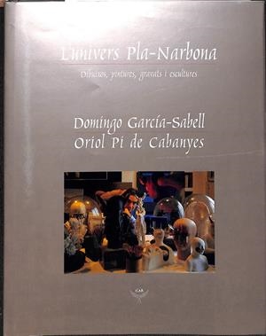 L'UNIVERS PLA NARBONA  DIBUJOS  PINTURES GRAVATS I ESCULTURES (CATALÁN) | PLA NARBONA, JOSÉ / PI DE CABANYES, ORIOL / GARCÍA-SABELL, DOMINGO