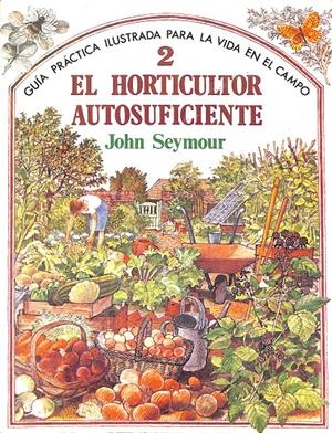 GUÍA PRÁCTICA ILUSTRADA DEL HORTICULTOR AUTOSUFICIENTE 2  | SEYMOUR, JOHN