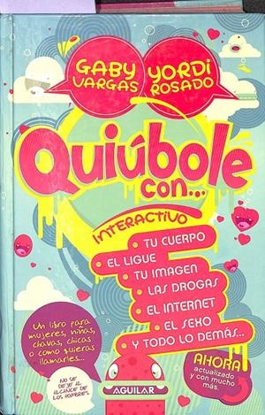QUIÚBOLE CON INTERACTIVO. TU CUERPO. EL LIGUE. TU IMAGEN. LAS DROGAS. EL INTERNET. EL SEXO Y TODO LO DEMÁS | GABY VARGAS - YORDI ROSADO