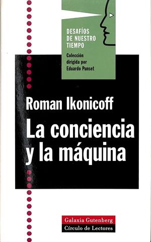 LA CONCIENCIA Y LA MÁQUINA - DESAFÍOS DE NUESTRO TIEMPO | IKONICOFF, ROMAN (1966- )