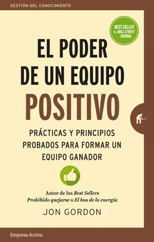 EL PODER DE UN EQUIPO POSITIVO - PRÁCTICAS Y PRINCIPIOS PROBADOS PARA FORMAR UN EQUIPO GANADOR | GORDON, JON