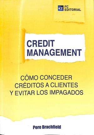 CREDIT MANAGEMENT CÓMO CONCEDER CRÉDITOS A CLIENTES Y EVITAR LOS IMPAGADOS | BRACHFIELD, PERE J.