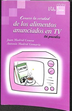 CONOCE LA VERDAD DE LOS ALIMENTOS ANUNCIADOS EN TV | MADRID CONESA, JUAN / MADRID GOMARIZ, ANTONIO