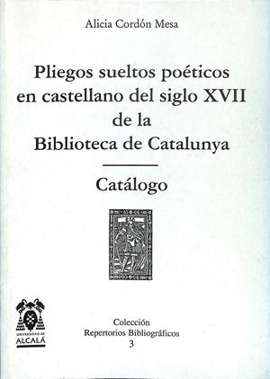 CATÁLOGO DE PLIEGOS SUELTOS POÉTICOS EN CASTELLANO DEL SIGLO XVII DE LA BIBLIOTECA DE CATALUNYA/ CATÁLOGO | CORDÓN MESA, ALICIA