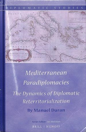 MEDITERRANEAN PARADIPLOMACIES: THE DYNAMICS OF DIPLOMATIC RETERRITORIALIZATION  (PRECINTADO) (INGLÉS) | DURAN, MANUEL