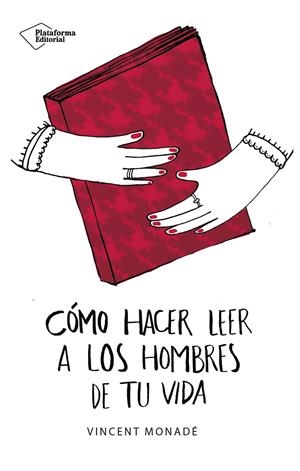 CÓMO HACER LEER A LOS HOMBRES DE TU VIDA | MONADÉ, VINCENT