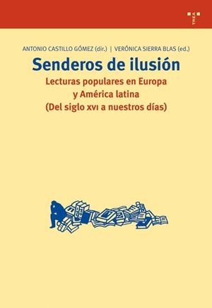SENDEROS DE ILUSIÓN  LECTURAS POPULARES EN EUROPA Y AMÉRICA LATINA (DEL SIGLO XV | ANTONIO CASTILLO GÓMEZ (DIR.)