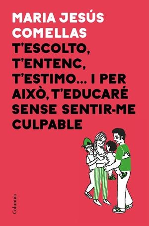 T'ESCOLTO T'ENTENC T'ESTIMO ... I PER AIXÒ T'EDUCARÉ SENSE SENTIR ME CULPABLE (CATALÁN) | COMELLAS, M. JESÚS