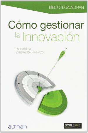 CÓMO GESTIONAR LA INNOVACIÓN | BARBA IBÁÑEZ, ENRIC,; MAGARZO RUBIO, JOSÉ RAMÓN